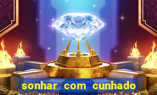 sonhar com cunhado que bicho jogar